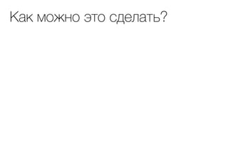 Как можно это сделать?
 