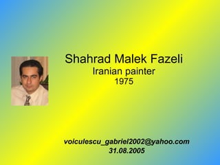Shahrad Malek Fazeli Iranian painter 1975 [email_address] 31.08.2005 