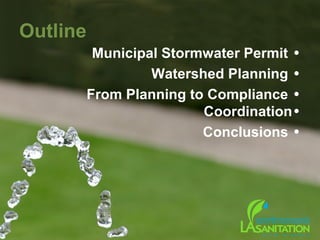 Outline
Municipal Stormwater Permit •
Watershed Planning •
From Planning to Compliance •
Coordination•
Conclusions •
 