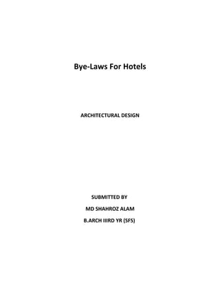 Bye-Laws For Hotels




 ARCHITECTURAL DESIGN




     SUBMITTED BY

   MD SHAHROZ ALAM

  B.ARCH IIIRD YR (SFS)
 