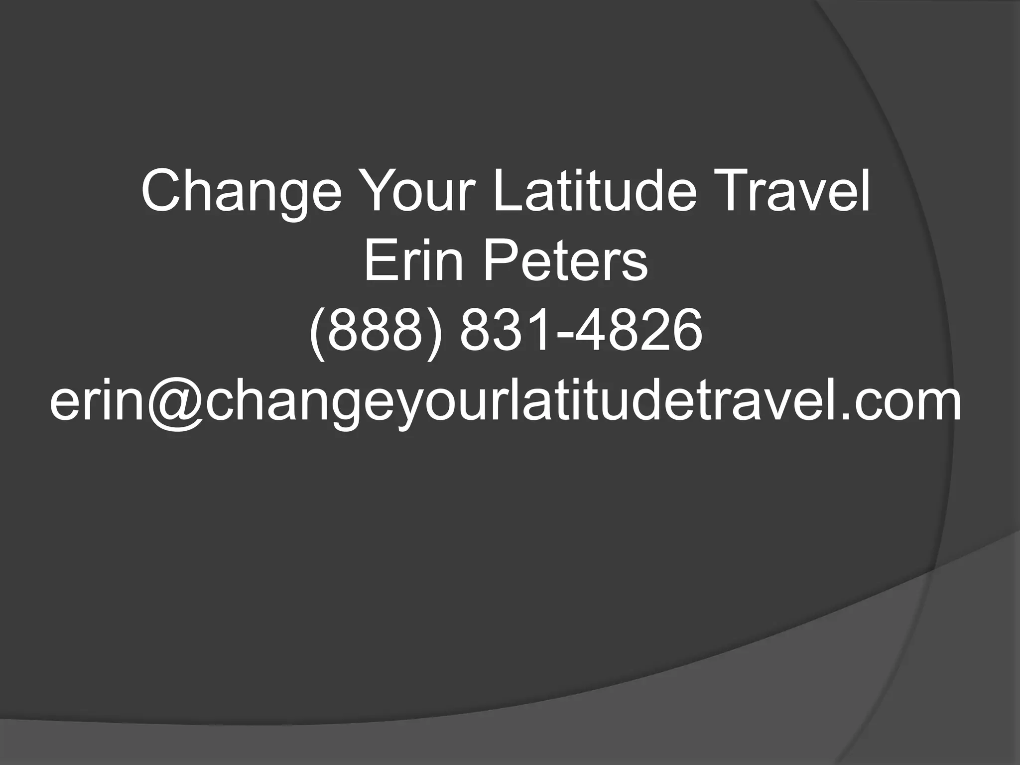 Change Your Latitude Travel
Erin Peters
(888) 831-4826
erin@changeyourlatitudetravel.com

 