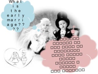 Wh a t
   i s
  t h e
e a r l y
ma r r i
a g e ? ?
   ? ?
 