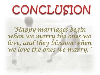 “Happy    marriages begin
when we marry the ones we
love, and they blossom when
we love the ones we marry.”
 