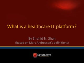 What is a healthcare IT platform?

            By Shahid N. Shah
   (based on Marc Andreeson’s definitions)
 