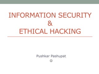 Information Security &Ethical Hacking PushkarPashupat  