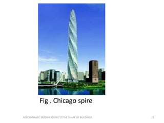 Fig . Chicago spire
23AERODYNAMIC MODIFICATIONS TO THE SHAPE OF BUILDINGS
 