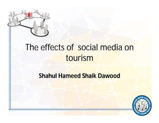The effects of social media on
            tourism
   Shahul Hameed Shaik Dawood
 
