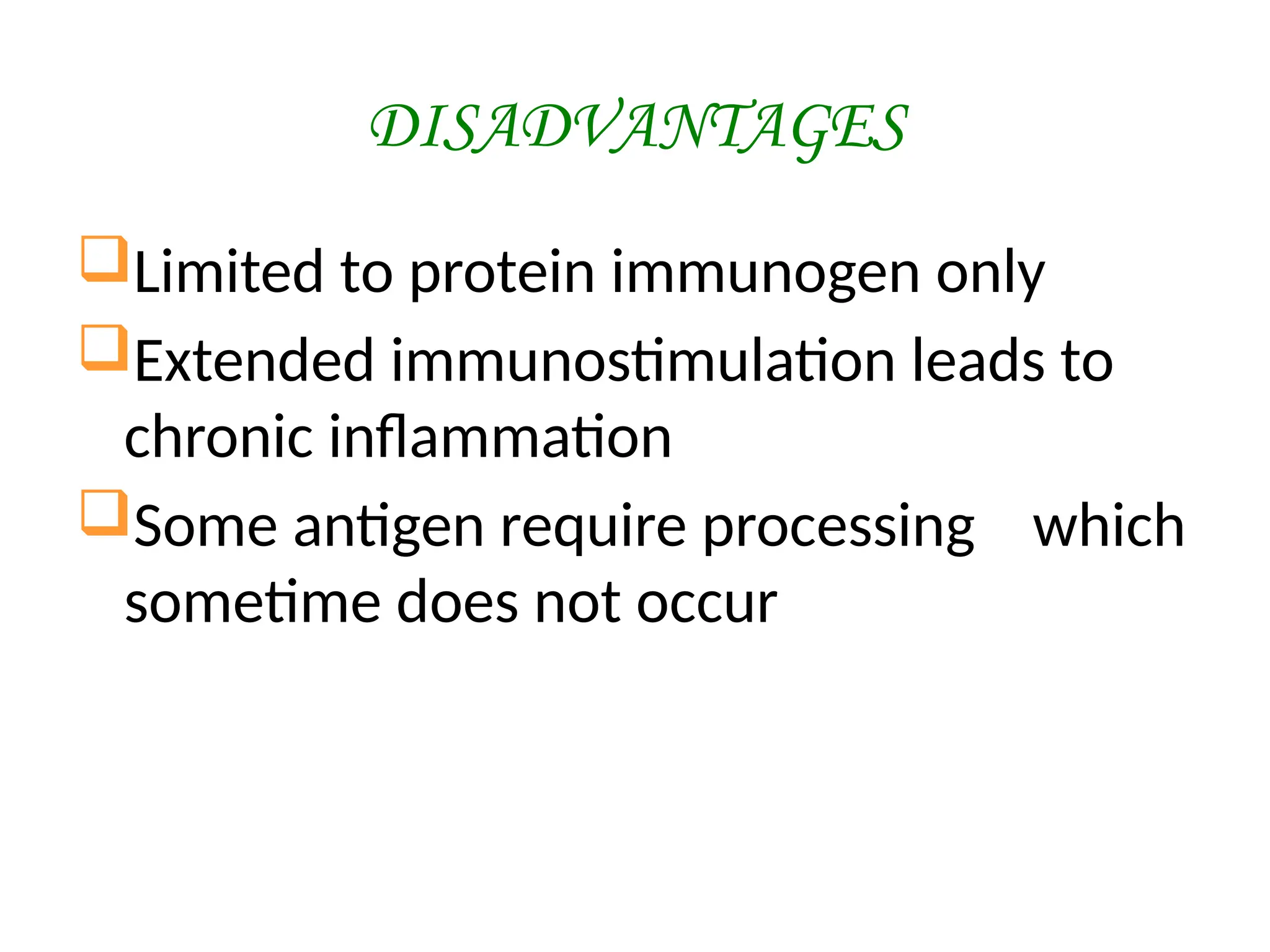 DISADVANTAGES
Limited to protein immunogen only
Extended immunostimulation leads to
chronic inflammation
Some antigen require processing which
sometime does not occur
 