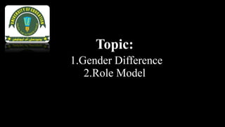 Topic:
1.Gender Difference
2.Role Model
 