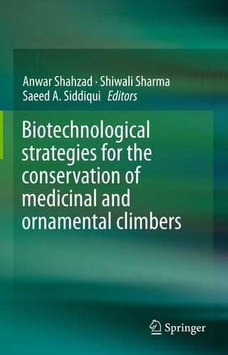 Anwar Shahzad · Shiwali Sharma
Saeed A. Siddiqui Editors
Biotechnological
strategies for the
conservation of
medicinal and
ornamental climbers
 