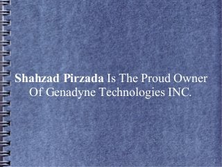 Shahzad Pirzada Is The Proud Owner
Of Genadyne Technologies INC.
 
