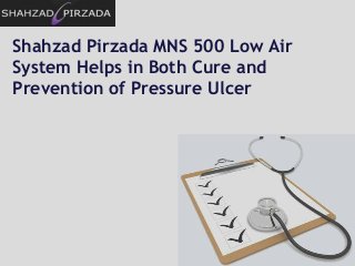 Shahzad Pirzada MNS 500 Low Air
System Helps in Both Cure and
Prevention of Pressure Ulcer

 
