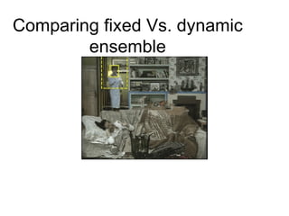 Comparing fixed Vs. dynamic ensemble 