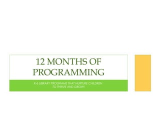 12 MONTHS OF
PROGRAMMING
K-6 LIBRARY PROGRAMS THAT NURTURE CHILDREN
TO THRIVE AND GROW!
 