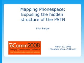 Mapping Phonespace: Exposing the hidden  structure of the PSTN Shai Berger March 13, 2008 Mountain View, California 