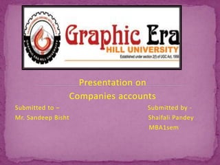 Presentation on
Companies accounts
Submitted to – Submitted by -
Mr. Sandeep Bisht Shaifali Pandey
MBA1sem
 