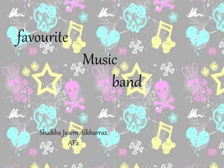 favourite
Music
band
Shaikha Jasem Alkharraz
AF2
 