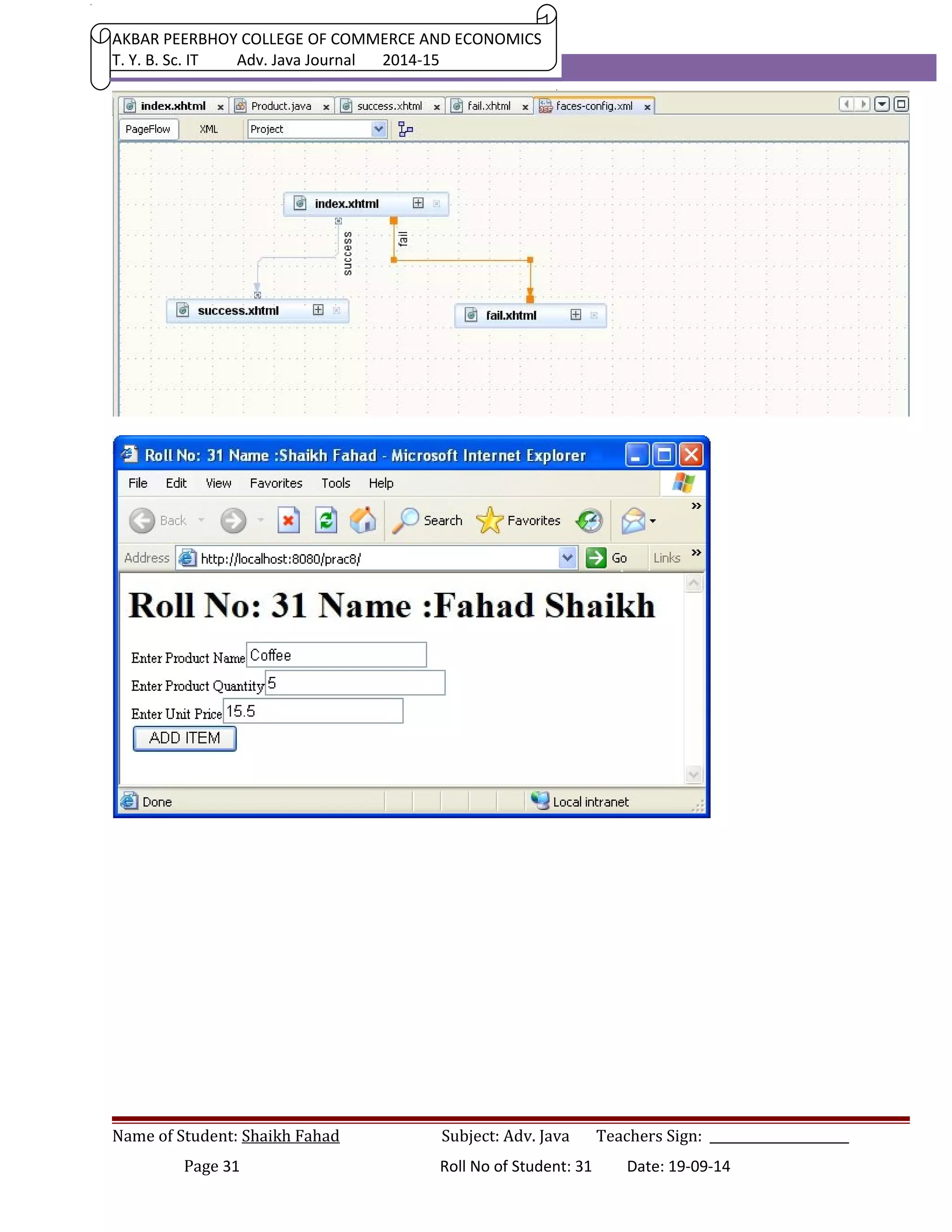 AKBAR PEERBHOY COLLEGE OF COMMERCE AND ECONOMICS 
T. Y. B. Sc. IT Adv. Java Journal 2014-15 
Name of Student: Shaikh Fahad Subject: Adv. Java Teachers Sign: ______________________ 
Page 31 Roll No of Student: 31 Date: 19-09-14 
 