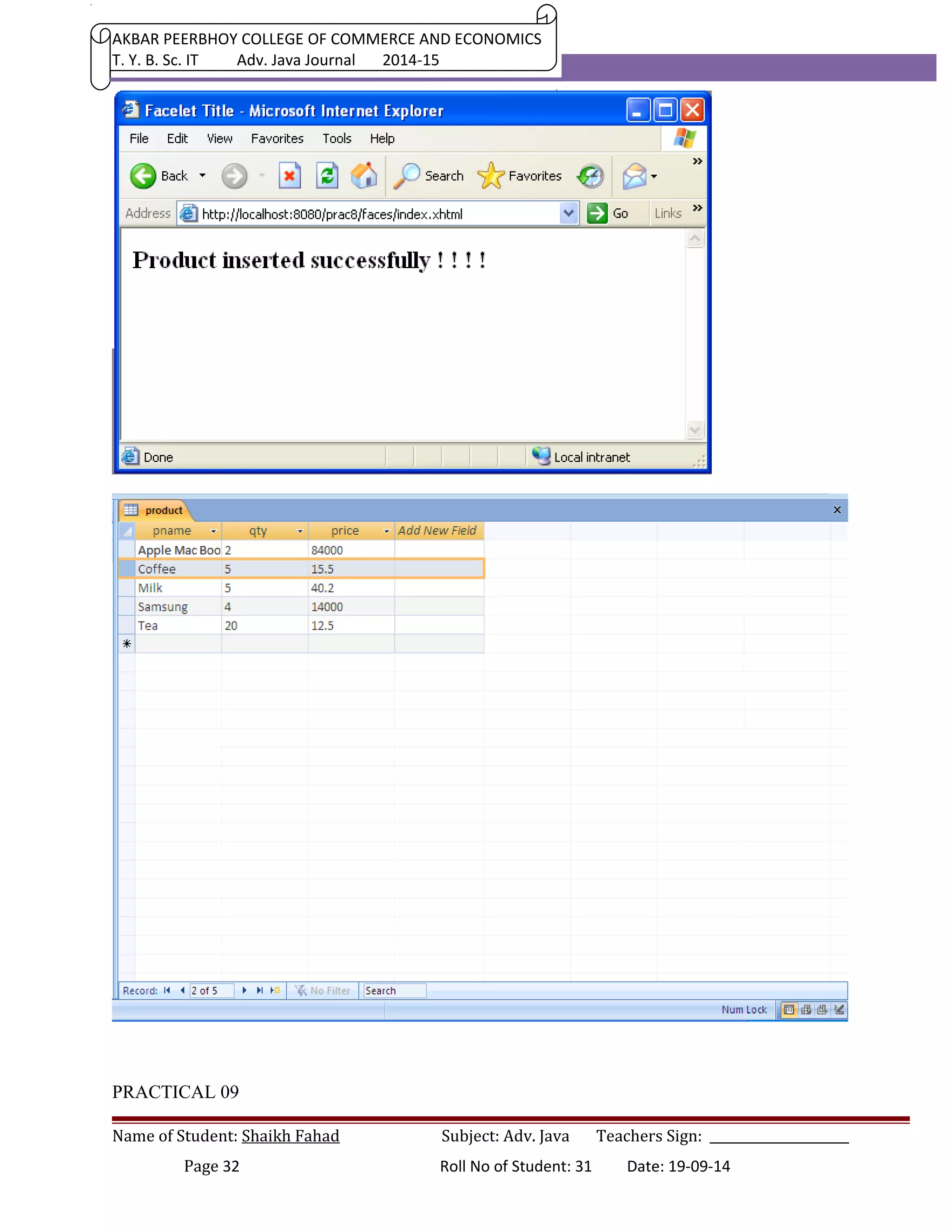 AKBAR PEERBHOY COLLEGE OF COMMERCE AND ECONOMICS 
T. Y. B. Sc. IT Adv. Java Journal 2014-15 
PRACTICAL 09 
Name of Student: Shaikh Fahad Subject: Adv. Java Teachers Sign: ______________________ 
Page 32 Roll No of Student: 31 Date: 19-09-14 
 