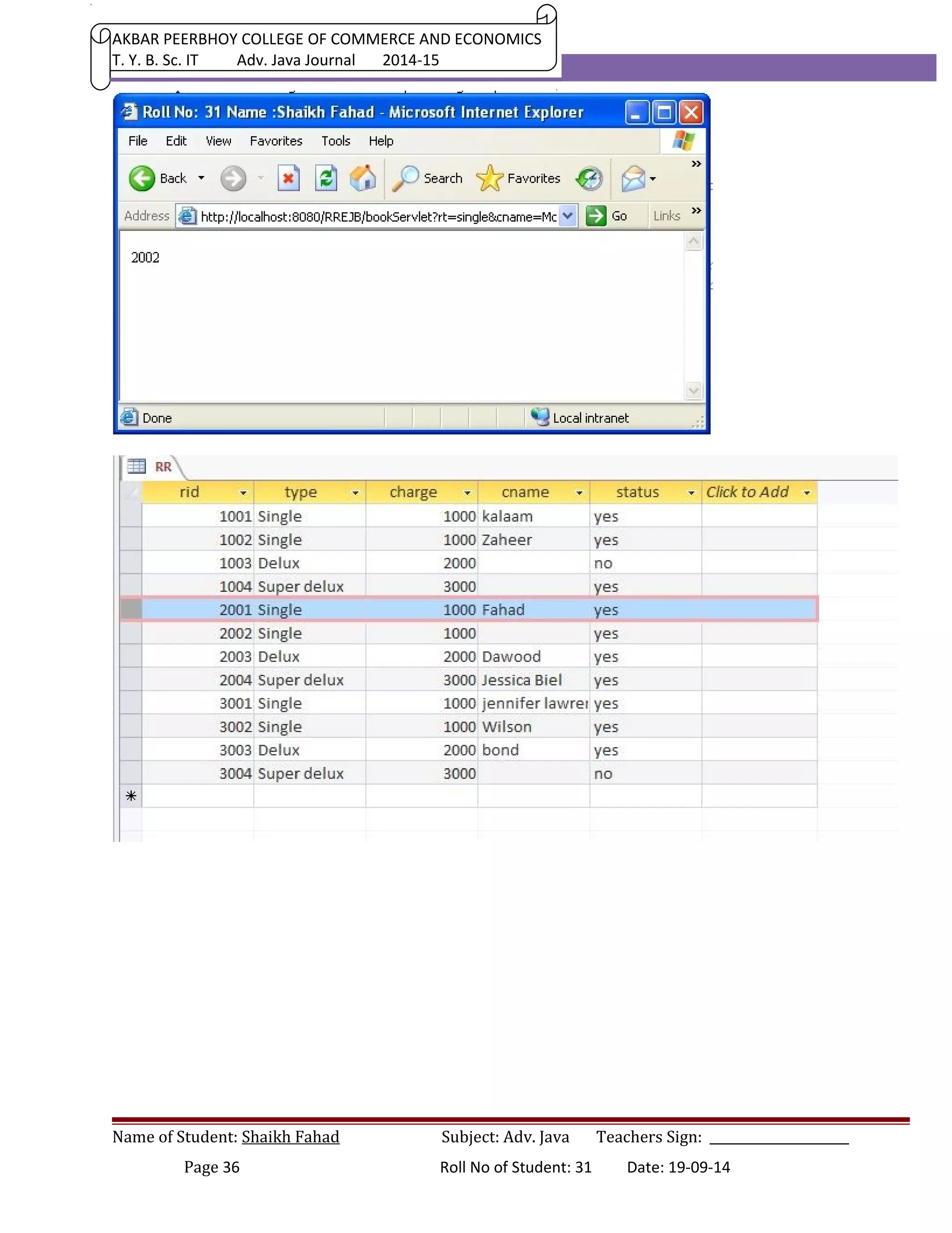 AKBAR PEERBHOY COLLEGE OF COMMERCE AND ECONOMICS 
T. Y. B. Sc. IT Adv. Java Journal 2014-15 
Name of Student: Shaikh Fahad Subject: Adv. Java Teachers Sign: ______________________ 
Page 36 Roll No of Student: 31 Date: 19-09-14 
 