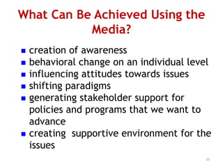 Using Media AdvocacyMedia advocacy uses a range of media and advocacy strategies…to stimulate broad-based coverage…in order to reframe and shape public discussion about a social and humanitarian issue like Aadivasi’s right over natural resources (Jungle), right to education, right to WASH etcto increase support for and advance 	healthy public policies over crucial issues.8