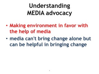 4Understanding  MEDIA advocacyMaking environment in favor with the help of media