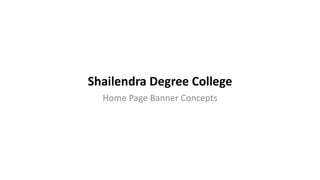 Shailendra Degree College
Home Page Banner Concepts
 