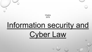 Chaitra
2079
Information security and
Cyber Law
 