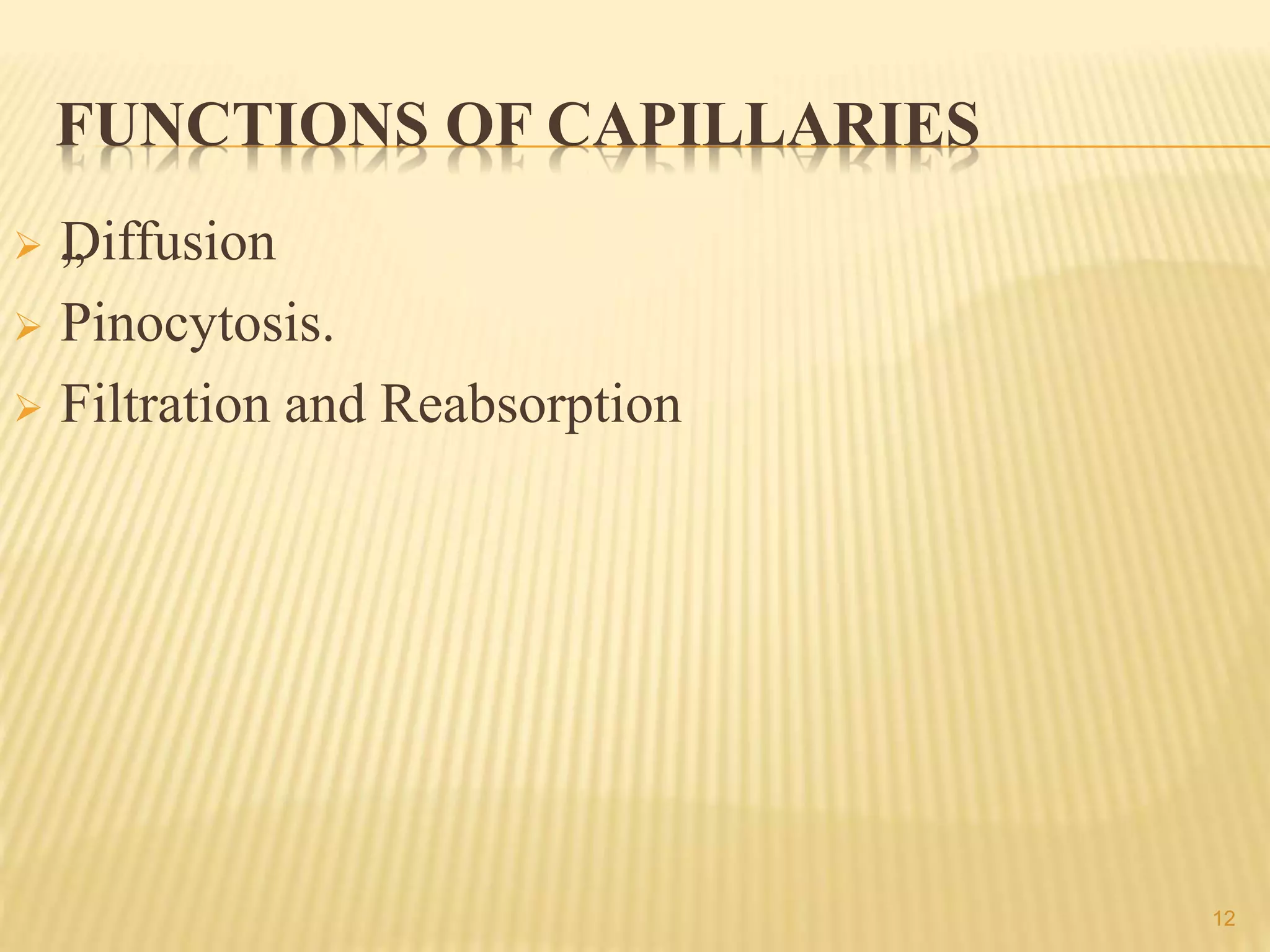 FUNCTIONS OF CAPILLARIES
 „Diffusion
 Pinocytosis.
 Filtration and Reabsorption
12
 