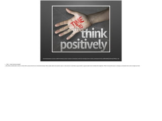 www.shutterstock.com/pic-158444144/stock-photo-creative-composition-with-the-message-time-to-think-positively.html?src=d9N233WSjxX0Vv3jvLPWCg-1-50
• Slide 1: Hook/attention grabber
• We all have worked with or went to school with a person that has an overall bad attitude. What usually makes the situation worse, is that person is most likely a good worker or good student that is blinded with negativity. What if we had the power to change our attitudes and in return change our lives?
 