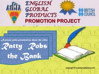 English
                                               Global
A power point presentation about the video   Products

Ratty Robs
 the Bank
 