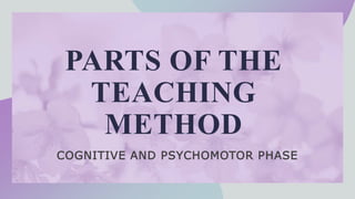 PARTS OF THE
TEACHING
METHOD
COGNITIVE AND PSYCHOMOTOR PHASE
 