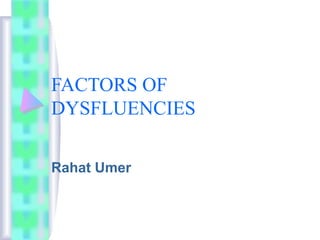 FACTORS OF
DYSFLUENCIES
Rahat Umer
 