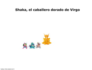 Shaka, el caballero dorado de Virgo




martes, 23 de octubre de 12
 