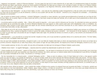 - Hagamos una apuesta - replicó el Patriarca Budista -. Si eres capaz de caer de mi mano derecha de un solo salto, te consideraremos todos el vencedor.
No tendrás que seguir guerreando, porque yo mismo pediré al Emperador de Jade que se venga a vivir conmigo al oeste y te deje a ti el Palacio Celeste.
Si, por el contrario, eres incapaz de abandonar mi mano, regresarás a las Regiones Inferiores, donde deberás someterte a unas cuantas kalpas más,
antes de volver a causar problemas.

- ¡Qué tonto es este Tathagata! - se dijo el Gran Sabio, al oírlo -. Una sola de mis volteretas puede transportarme a más de ciento ocho mil kilómetros y
su mano sólo se encuentra a un pie de distancia. ¿Cómo no voy a poder salir de ella? ¡Es ridículo! - levantó la voz y Preguntó con ansiedad -: ¿Te atendrás
después a lo convenido?

- Por mi parte no habrá ningún problema - contestó Tathagata y extendió su mano derecha, que poseía aproximadamente el tamaño de una hoja de loto.
El Gran Sabio, por su parte, dejó a un lado la barra de hierro y, tras hacer acopio de todas sus fuerzas, dio un salto que le llevó justamente al centro de la
mano del Patriarca.

- La primera parte ya está cumplida - dijo -. Ahora sólo queda la segunda - y de nuevo volvió a elevarse por los aires. Su velocidad era tanta que parecía
una banda de luz surcando las nubes. El mismo Patriarca Budista tuvo que aguzar la vista cuanto pudo para verle desplazarse como un torbellino. Su
fantástico salto condujo al Gran Sabio hasta una región de aire verdoso sostenida por cinco enormes columnas de un color rosáceo como la piel. Cuando
se acercaba hacia ellas, se dijo, alborozado:

- Éste debe de ser el fin del mundo. Regresaré junto a Tathagata y le obligaré a cumplir lo acordado, permitiéndome habitar para siempre en el Palacio de
la Niebla Divina. Pero, cuando se disponía a iniciar el camino de vuelta, se detuvo de pronto y exclamó: - ¡Un momento! Si he de negociar con Tathagata,
lo mejor es que deje aquí una prueba de que he llegado hasta este lugar. Sin pérdida de tiempo se arrancó un pelo y, tras echarle una bocanada de aire
mágico, gritó:

- ¡Transfórmate! - y se convirtió en un pincel de escribir mojado en tinta, con el que escribió en grandes letras en la columna del centro: "El Gran Sabio,
Sosia del Cielo, ha llegado hasta este lugar".

Una vez que hubo acabado de escribirlo, recuperó el pelo y con una falta de respeto total dejó un charco de espumeante orina de mono en la base de la
primera columna. Después dio un salto hacia atrás y fue a parar al lugar del que había partido. Sin bajarse de la mano de Tathagata, levantó la voz y dijo:

- Como puedes apreciar, he ido y he vuelto. Así que dile al Emperador de Jade que me entregue el Palacio Celeste cuanto antes.

- ¡Maldito mono meón! - le regañó Tathagata -. ¿Quieres decirme cuándo has abandonado la palma de mi mano?

- ¡Cómo puedes ser tan ignorante! - replicó el Gran Sabio, sorprendido -. He ido hasta el mismísimo fin de los cielos, donde he encontrado cinco columnas
del color rosáceo de la piel, que sostenían una masa de aire verdoso. Por cierto, para que no hubiera dudas sobre la veracidad de lo que afirmo, he dejado
allí una prueba irrefutable de mi visita. ¿Te atreves a ir conmigo a verlo?

- No hay necesidad de ir a ninguna parte - contestó Tathagata, burlón - - Baja un poco la cabeza y mira. El Gran Sabio así lo hizo y, tras aguzar cuanto
pudo sus ojos de fuego y sus pupilas de diamante, vio que en el dedo medio de la mano derecha del Patriarca Budista había sido escrito: "El Gran Sabio,
Sosia del Cielo, ha llegado hasta este lugar". Al mismo tiempo, llegó hasta sus narices un olorcillo acre a orina de mono procedente de la conjunción entre
los dedos pulgar e índice. Desconcertado, el Gran Sabio exclamó: ¿Cómo es posible? Yo mismo escribí esas palabras en las columnas sobre las que el cielo
se apoya. ¿Cómo es que ahora aparecen en uno de tus dedos? Lo más seguro es que hayas utilizado conmigo poderes de adivinación. La verdad es que, si
no lo veo, no lo creo. Déjame volver otra vez allá a comprobarlo.

¡Ah! querido mono, ahora se levanta ... pero cuando iba a saltar, el Buda se dio cuenta y lo empujó fuera por la puerta del Oeste. Y al hacerlo, cambió sus
cinco dedos en los cinco elementos: metal, madera, agua, fuego y tierra, y el todo se convirtió en una montaña con cinco picos que desde entonces se
llama Wou-Hing-chan (la Montaña de los cinco elementos), cuyo peso mantuvo al mono con firmeza.


martes, 23 de octubre de 12
 