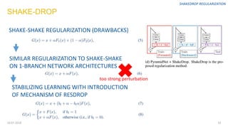 1010.07.2018
SHAKE-DROP
SHAKEDROP REGULARIZATION
SHAKE-SHAKE REGULARIZATION (DRAWBACKS)
SIMILAR REGULARIZATION TO SHAKE-SH...