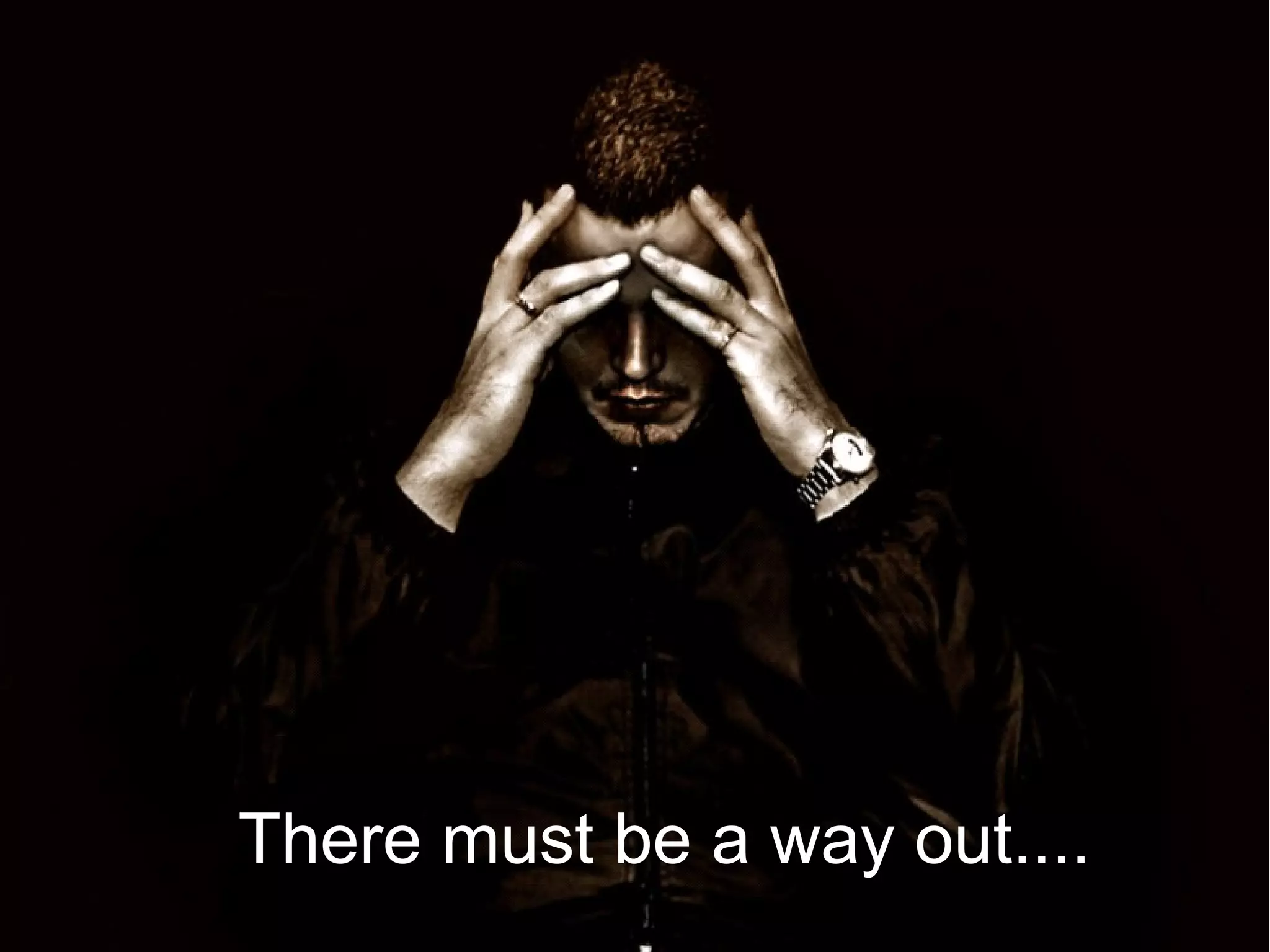 There must be a way out....
 