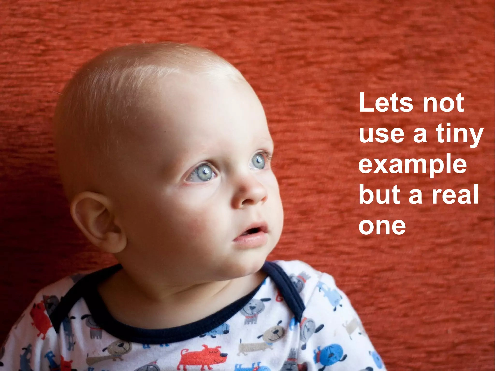 Lets not
use a tiny
example
but a real
one
 