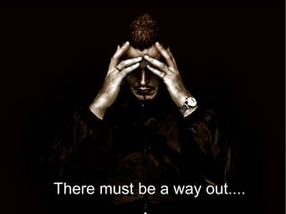 There must be a way out....
 