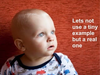 Lets not
use a tiny
example
but a real
one
 