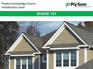 Product Knowledge Course
Introductory Level
SHAKE 101
 