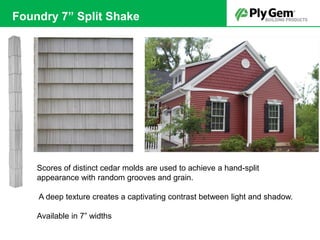 Scores of distinct cedar molds are used to achieve a hand-split
appearance with random grooves and grain.
A deep texture creates a captivating contrast between light and shadow.
Available in 7” widths
Foundry 7” Split Shake
 