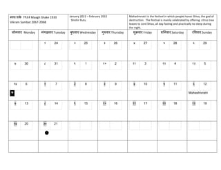 भाघ शक १९३३ Maagh Shake 1933
       े                            January 2012 – February 2012              Mahashivratri is the festival in which people honor Shiva, the god of
                                     Shishir Rutu                             destruction. The festival is mainly celebrated by offering citrus tree
Vikram Sambat 2067-2068                                                       leaves to Lord Shiva, all day fasting and practically no sleep during
                                                                              the night.
 सोभवाय Monday    भंगळवाय Tuesday   फुधवाय Wednesday        गरुवाय Thursday
                                                             ु                   शुक्रवाय Friday        शननवाय Saturday          यवववाय Sunday


                    १     24           २      25             ३      26           ४        27              ५       28              ६        29




  ७     30          ८     31           ९       1            १०      2            ११       3              १२        4              १३       5




  १४     6          १      7           2       8             ३      9            ४        10              ५       11              ६        12

                                                                                                                               Mahashivratri


  ७     13          ८     14           ९      15            १०      16           ११       17             १२       18              १३       19




  १४    20          ३०    21
 
