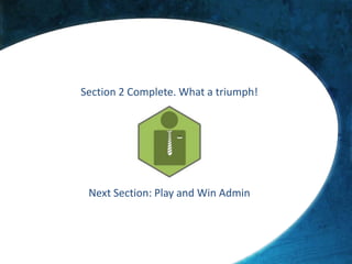 Section 2 Complete. What a triumph!
Next Section: Play and Win Admin
 