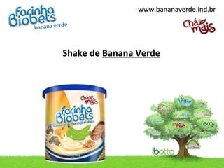 www.bananaverde.ind.br




Shake de Banana Verde
 