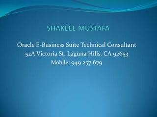 Oracle E-Business Suite Technical Consultant
52A Victoria St. Laguna Hills, CA 92653
Mobile: 949 257 679
 