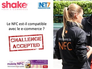 #Shake15
Le NFC est-il compatible
avec le e-commerce ?
Pierre Métivier
pierre.metivier@net-7.fr
sanscontact.wordpress.com
...