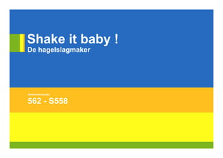 Shake it baby !
De hagelslagmaker




Deelnemerscode:


562 - S558
 