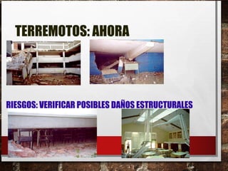 TERREMOTOS: AHORA
RIESGOS: VERIFICAR POSIBLES DAÑOS ESTRUCTURALES
 