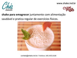 www.shake.ind.br

shake para emagrecer juntamente com alimentação
saudável e pratica regular de exercícios físicos.

contato@shake.ind.br / Telefone: (49) 3433.0100

 